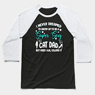 Mens I Never Dreamed I'd Grow Up To Be A Sexy Cat Dad Baseball T-Shirt